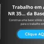 Trabalho em Altura – Da Base ao Topo: Guia Completo sobre NR 35 e Outras Normativas